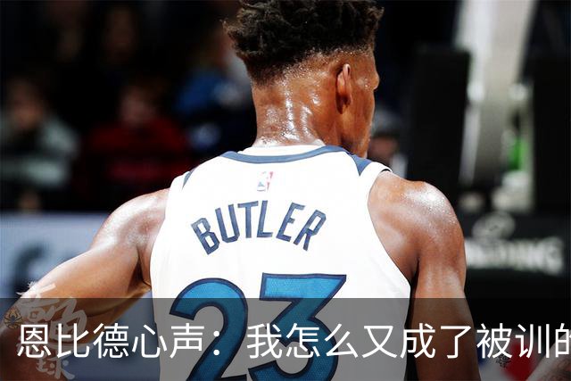 恩比德心声：我怎么又成了被训的小霸王？