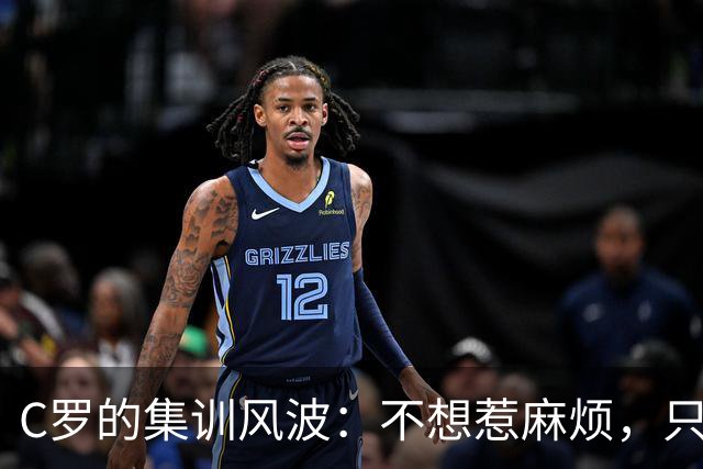C罗的集训风波：不想惹麻烦，只求点尊重！